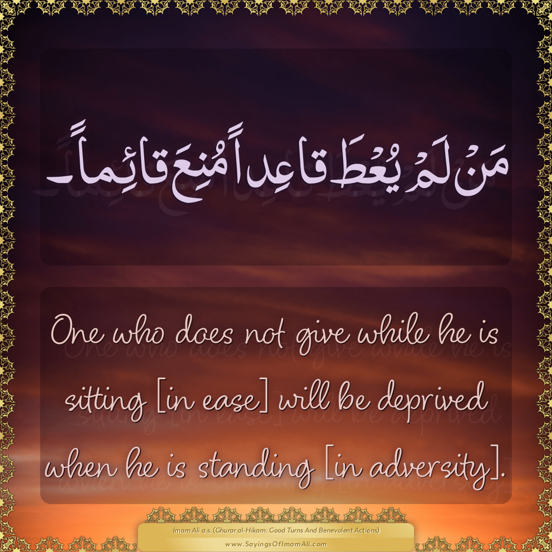 One who does not give while he is sitting [in ease] will be deprived when...